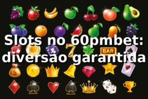 Slots no 60pmbet: diversão garantida 🎰🔥