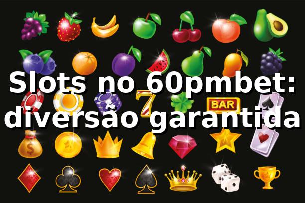 Slots no 60pmbet: diversão garantida 🎰🔥