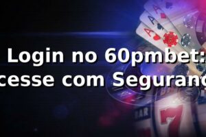 🔐 Login no 60pmbet: Acesse com Segurança
